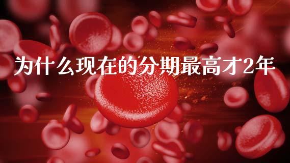 为什么现在的分期最高才2年_https://wap.yjjixie.cn_商业资讯_第1张