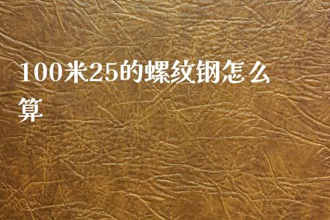 100米25的螺纹钢怎么算_https://wap.yjjixie.cn_港股行情_第1张