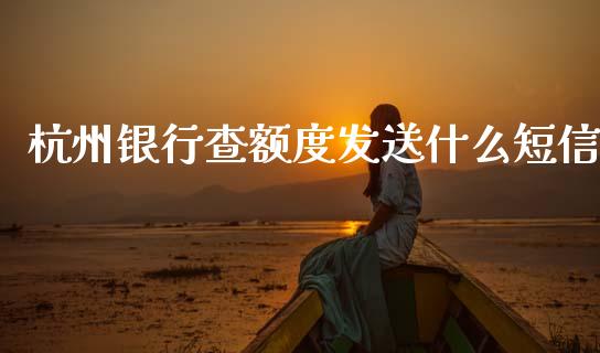 杭州银行查额度发送什么短信_https://wap.yjjixie.cn_港股行情_第1张