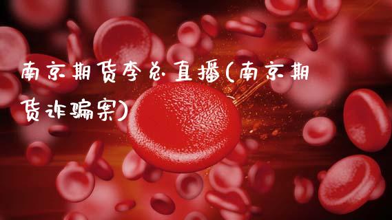 南京期货李总直播(南京期货诈骗案)_https://wap.yjjixie.cn_证券市场_第1张