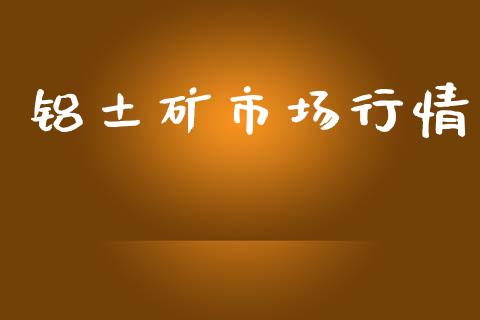铝土矿市场行情_https://wap.yjjixie.cn_保险理财_第1张