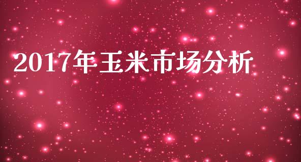 2017年玉米市场分析_https://wap.yjjixie.cn_港股行情_第1张
