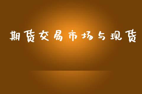 期货交易市场与现货_https://wap.yjjixie.cn_证券市场_第1张