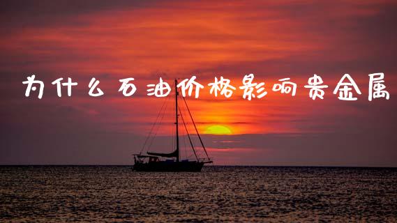 为什么石油价格影响贵金属_https://wap.yjjixie.cn_港股行情_第1张