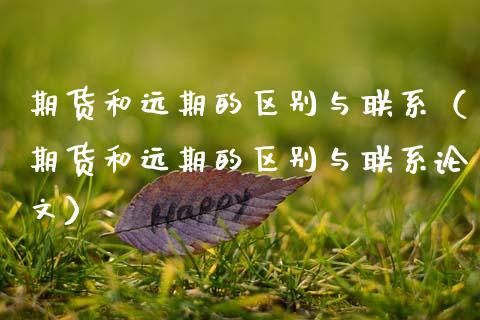 期货和远期的区别与联系(期货和远期的区别与联系论文)_商业资讯_第1张_商业资讯_保险理财_证券市场_港股行情 期货和远期的区别与联系(期货和远期的区别与联系论文)_https://wap.yjjixie.cn_商业资讯_第1张