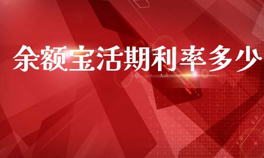 余额宝活期利率多少_https://wap.yjjixie.cn_港股行情_第1张