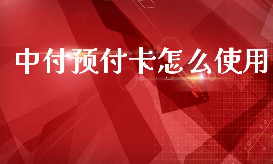 中付预付卡怎么使用_https://wap.yjjixie.cn_商业资讯_第1张