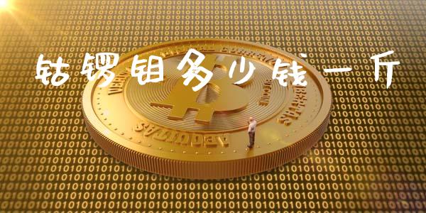 钴锣钼多少钱一斤_https://wap.yjjixie.cn_商业资讯_第1张