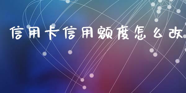 信用卡信用额度怎么改_https://wap.yjjixie.cn_保险理财_第1张