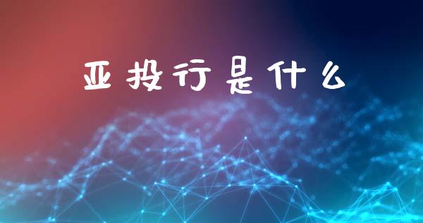 亚投行是什么_https://wap.yjjixie.cn_证券市场_第1张