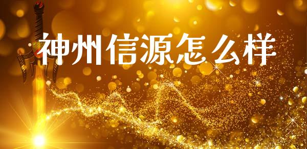 神州信源怎么样_https://wap.yjjixie.cn_证券市场_第1张