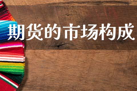 期货的市场构成_https://wap.yjjixie.cn_证券市场_第1张