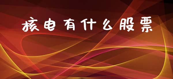 核电有什么股票_https://wap.yjjixie.cn_保险理财_第1张