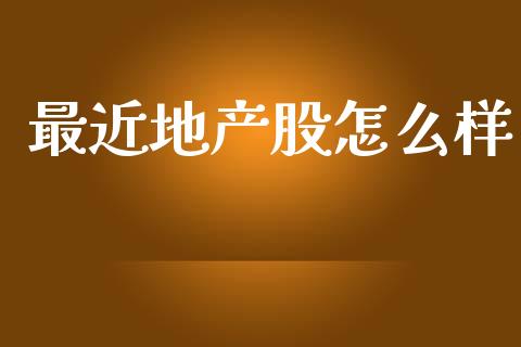 最近地产股怎么样_https://wap.yjjixie.cn_港股行情_第1张