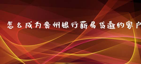 怎么成为贵州银行薪易贷邀约客户_https://wap.yjjixie.cn_港股行情_第1张
