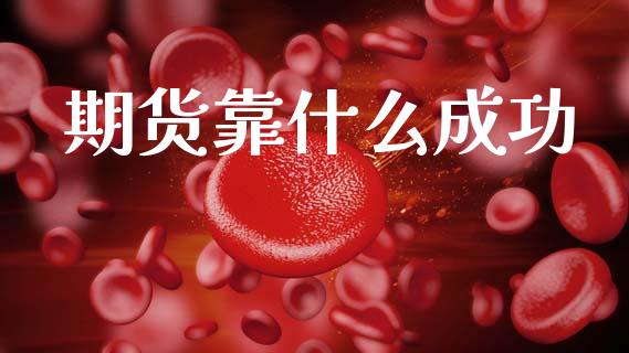 期货靠什么成功_https://wap.yjjixie.cn_港股行情_第1张