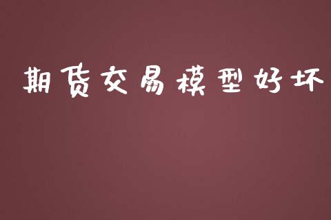 期货交易模型好坏_https://wap.yjjixie.cn_港股行情_第1张