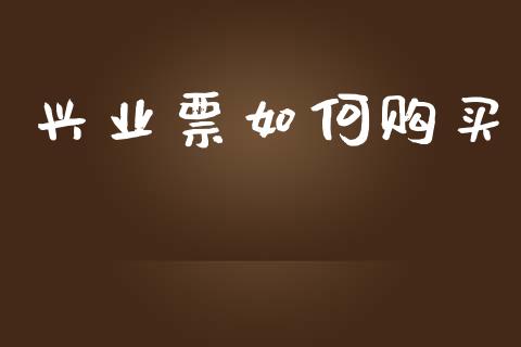 兴业票如何购买_https://wap.yjjixie.cn_证券市场_第1张