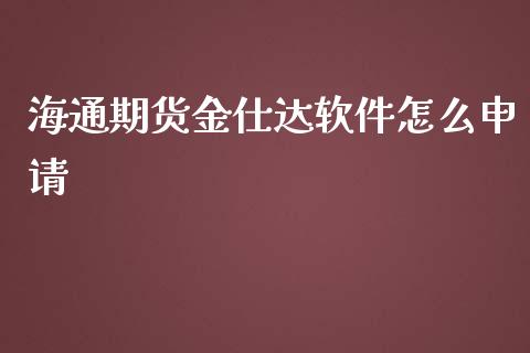 海通期货金仕达软件怎么申请_https://wap.yjjixie.cn_商业资讯_第1张