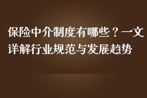 保险中介制度有哪些？一文详解行业规范与发展趋势_https://wap.yjjixie.cn_证券市场_第1张