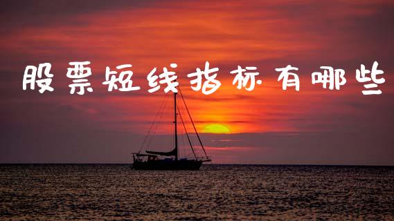 股票短线指标有哪些_https://wap.yjjixie.cn_证券市场_第1张