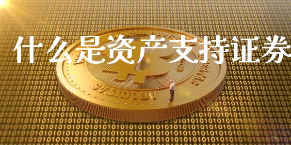 什么是资产支持证券_https://wap.yjjixie.cn_保险理财_第1张