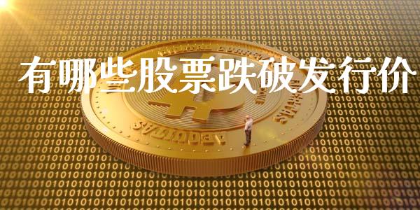 有哪些股票跌破发行价_https://wap.yjjixie.cn_证券市场_第1张