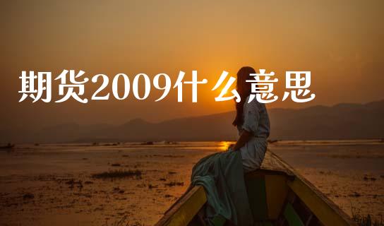 期货2009什么意思_https://wap.yjjixie.cn_商业资讯_第1张