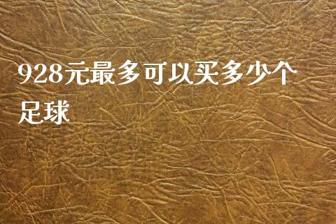 928元最多可以买多少个足球_https://wap.yjjixie.cn_港股行情_第1张