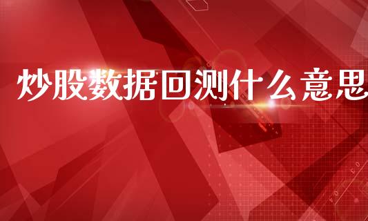 炒股数据回测什么意思_https://wap.yjjixie.cn_证券市场_第1张