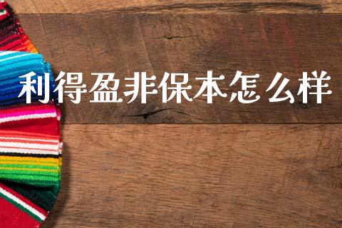 利得盈非保本怎么样_https://wap.yjjixie.cn_保险理财_第1张