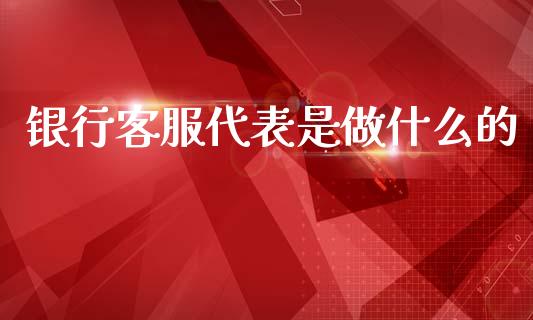 银行客服代表是做什么的_https://wap.yjjixie.cn_商业资讯_第1张