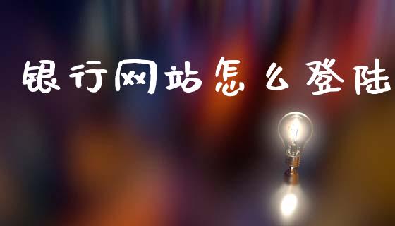 银行网站怎么登陆_https://wap.yjjixie.cn_证券市场_第1张