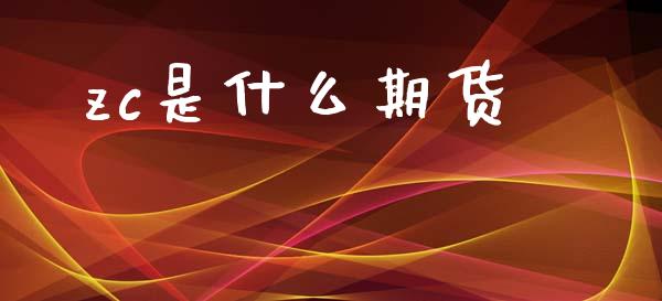zc是什么期货_https://wap.yjjixie.cn_商业资讯_第1张