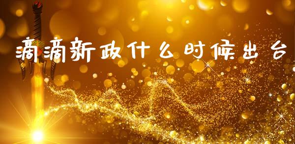 滴滴新政什么时候出台_https://wap.yjjixie.cn_港股行情_第1张