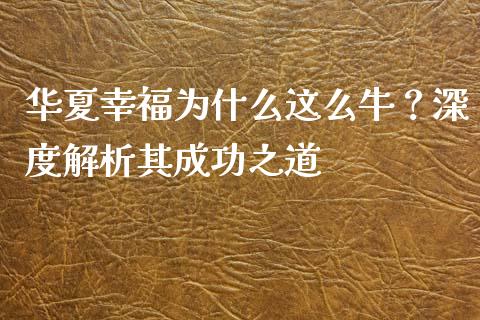 华夏幸福为什么这么牛？深度解析其成功之道_https://wap.yjjixie.cn_港股行情_第1张