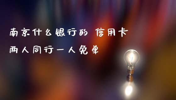 南京什么银行的 信用卡 两人同行一人免单_https://wap.yjjixie.cn_保险理财_第1张