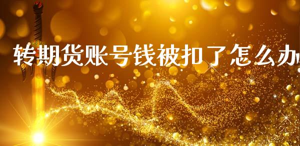 转期货账号钱被扣了怎么办_https://wap.yjjixie.cn_证券市场_第1张