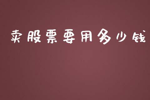 卖股票要用多少钱_https://wap.yjjixie.cn_港股行情_第1张