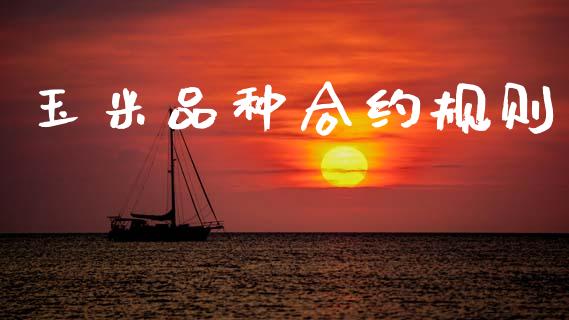 玉米品种合约规则_https://wap.yjjixie.cn_证券市场_第1张