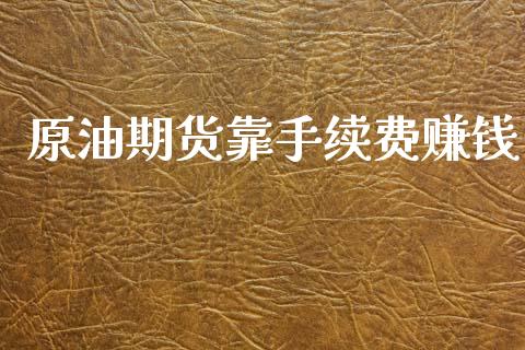 原油期货靠手续费赚钱_https://wap.yjjixie.cn_证券市场_第1张