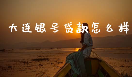 大连银号贷款怎么样_https://wap.yjjixie.cn_商业资讯_第1张