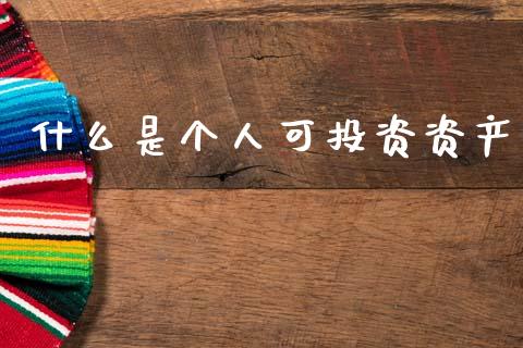 什么是个人可投资资产_https://wap.yjjixie.cn_港股行情_第1张