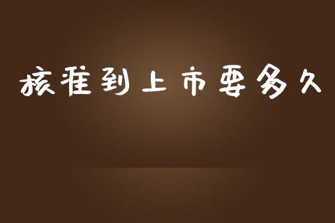 核准到上市要多久_https://wap.yjjixie.cn_商业资讯_第1张