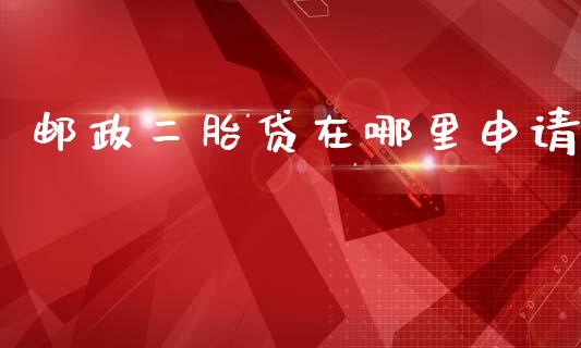 邮政二胎贷在哪里申请_https://wap.yjjixie.cn_证券市场_第1张