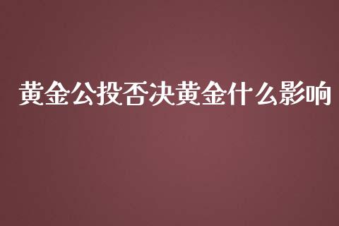 黄金公投否决黄金什么影响_https://wap.yjjixie.cn_商业资讯_第1张