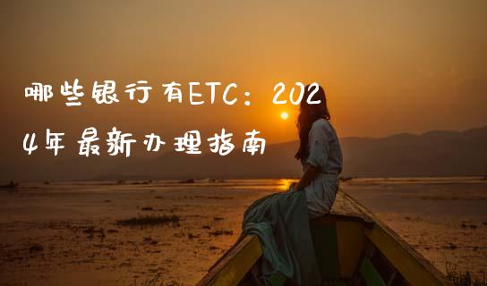 哪些银行有ETC：2024年最新办理指南_https://wap.yjjixie.cn_证券市场_第1张