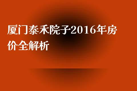 厦门泰禾院子2016年房价全解析_https://wap.yjjixie.cn_证券市场_第1张