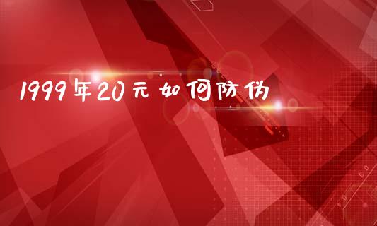 1999年20元如何防伪_https://wap.yjjixie.cn_港股行情_第1张
