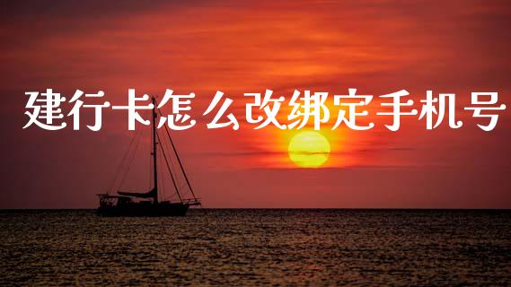 建行卡怎么改绑定手机号_https://wap.yjjixie.cn_保险理财_第1张
